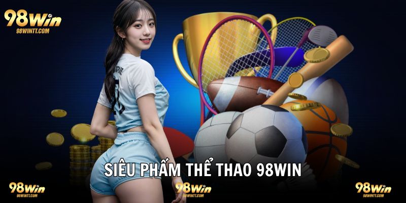 Các siêu phẩm có một không hai tại 98WIN